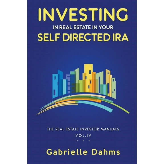 The Real Estate Investor Manuals Investing in Real Estate in Your Self-Directed IRA, Book 4, (Paperback)