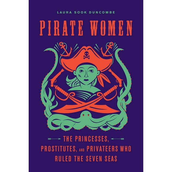 Pirate Women: The Princesses, Prostitutes, and Privateers Who Ruled the Seven Seas, (Paperback)