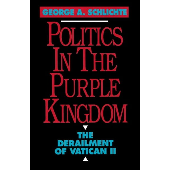Politics in the Purple Kingdom: The Derailment of Vatican II, (Paperback)