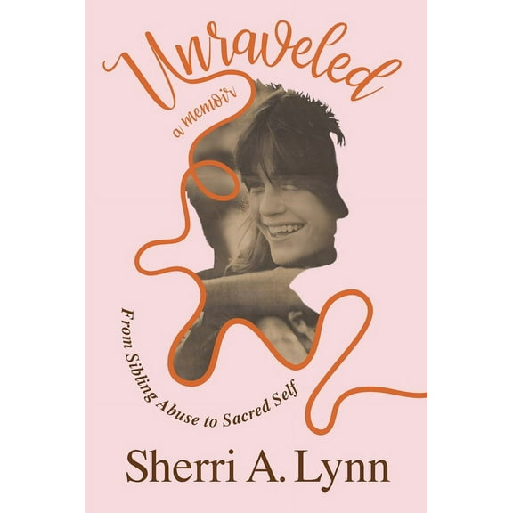 Unraveled: From Sibling Abuse to Sacred Self, (Paperback)
