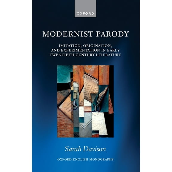 Oxford English Monographs Modernist Parody: Imitation, Origination, and Experimentation in Early Twentieth-Century Literature, (Hardcover)