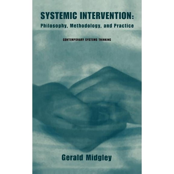 Contemporary Systems Thinking Systemic Intervention: Philosophy, Methodology, and Practice, (Hardcover)