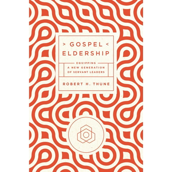 Gospel Eldership: Equipping a New Generation of Servant Leaders, (Paperback)