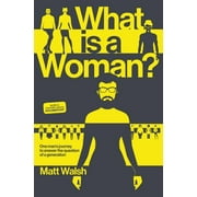 What Is a Woman?: One Man's Journey to Answer the Question of a Generation -- Matt Walsh