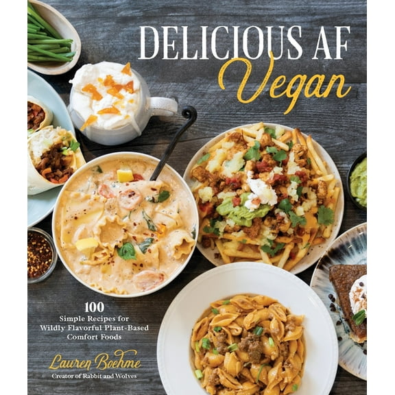 Delicious AF Vegan: 100 Simple Recipes for Wildly Flavorful Plant-Based Comfort Foods, (Paperback)