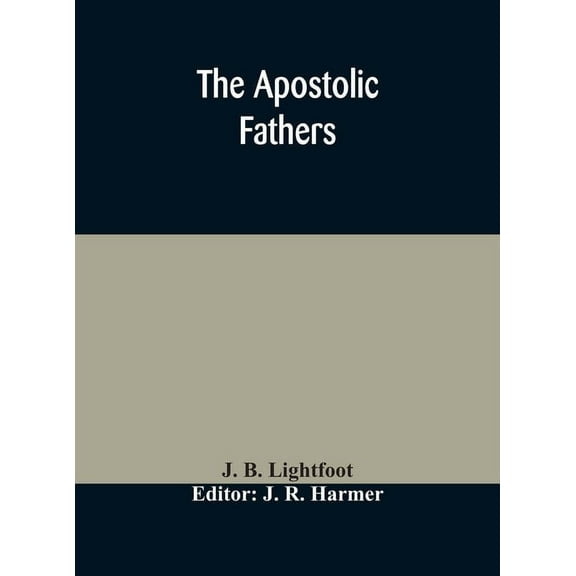 The Apostolic Fathers: Comprising The Epistles (Genuine And Spurious) Of Clement Of Rome, The Epistles Of S. Ignatius, T, (Hardcover)