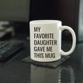 thumbnail image 2 of Coffee Mug, My Favorite Daughter Gave Me This Mug, 1-Pack, 2 of 3