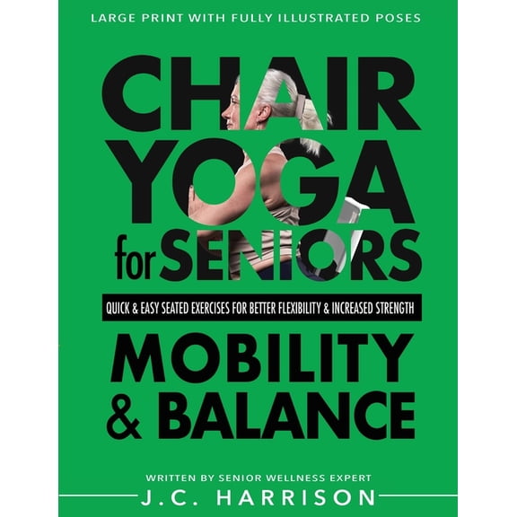 Chair Exercises for Seniors Chair Yoga For Mobility and Balance: Gentle Seated Exercises for Better Flexibility, Increased Strength, Improved Postur, (Paperback)