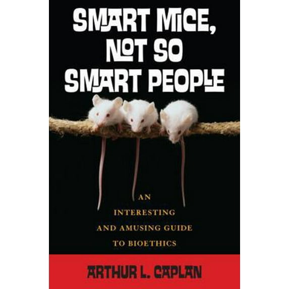 Pre-Owned Smart Mice, Not-So-Smart People: An Interesting and Amusing Guide to Bioethics (Paperback) 074254172X 9780742541726