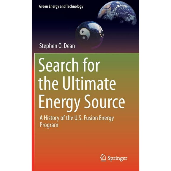 Green Energy and Technology Search for the Ultimate Energy Source: A History of the U.S. Fusion Energy Program, (Hardcover)