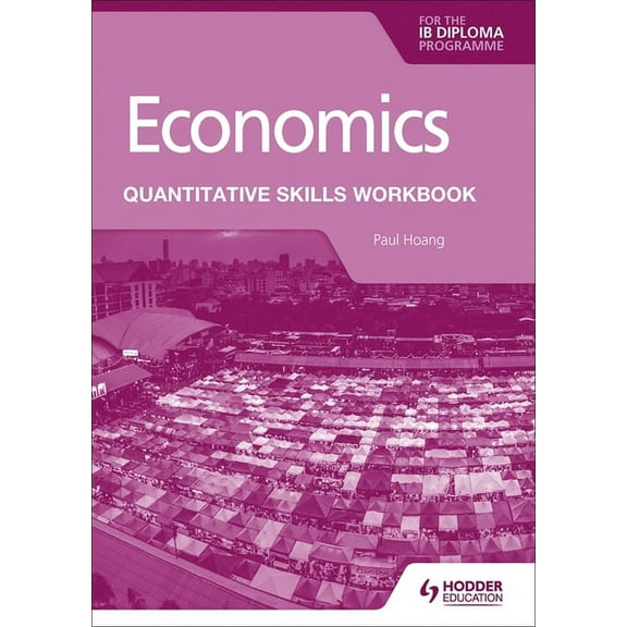 Economics for the IB Diploma: Quantitative Skills Workbook: Hodder Education Group, (Paperback)