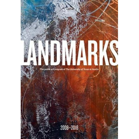 Landmarks: 2008-2018 : The Public Art Program of the University of Texas at