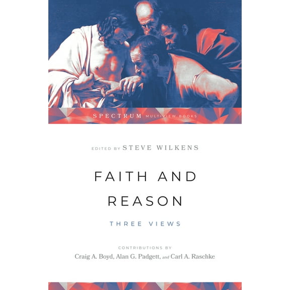 Spectrum Multiview Book Faith and Reason: Three Views, (Paperback)
