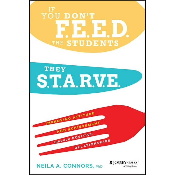 If You Don't Feed the Students, They Starve: Improving Attitude and Achievement Through Positive Relationships, (Paperback)
