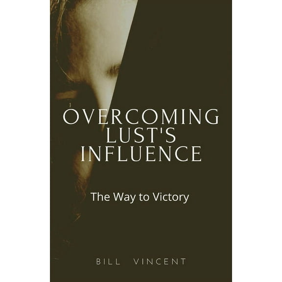 Overcoming Lust's Influence: The Way to Victory, (Paperback)