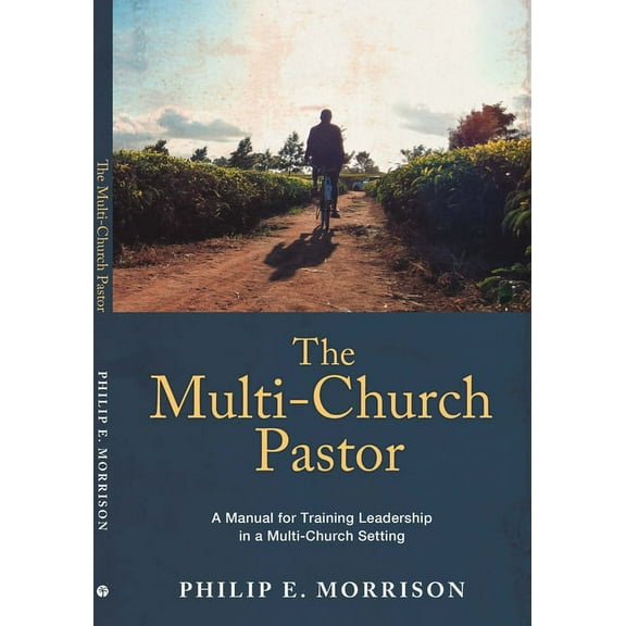 The Multi-Church Pastor: A Manual for Training Leadership in a Multi-Church Setting, (Paperback)
