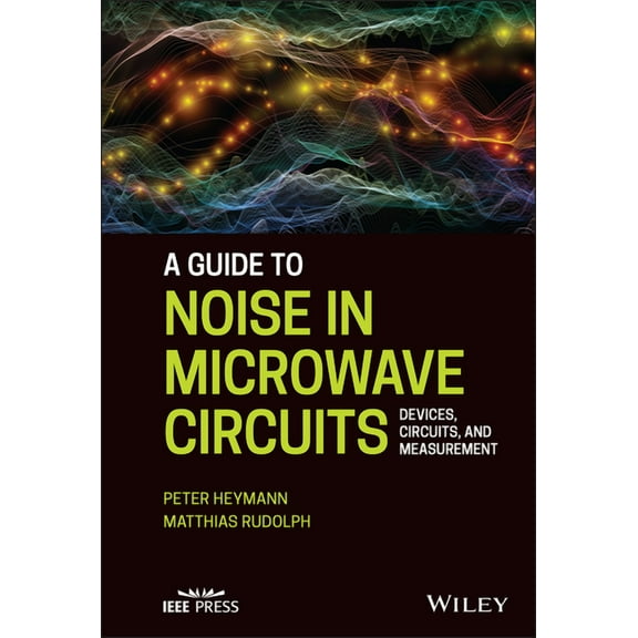 A Guide to Noise in Microwave Circuits: Devices, Circuits and Measurement, (Hardcover)