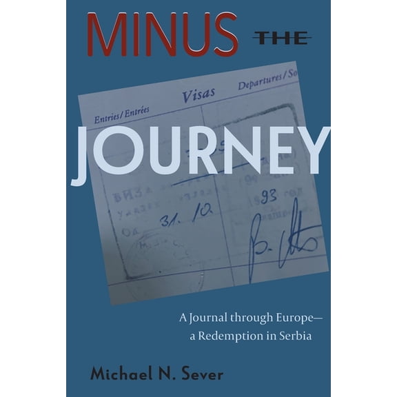 Minus the Journey: A Journal through Europe-a Redemption in Serbia, (Paperback)