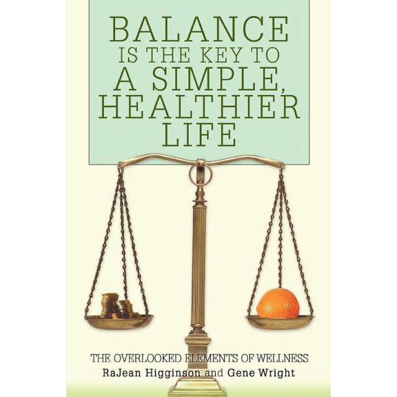 Balance Is The Key To A Simple, Healthier Life: The Overlooked Elements of Wellness, (Paperback)