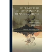 The Principia or The First Principles of Natural Things : To Which Are Added the Minor Principia; Volume 1 (Hardcover)