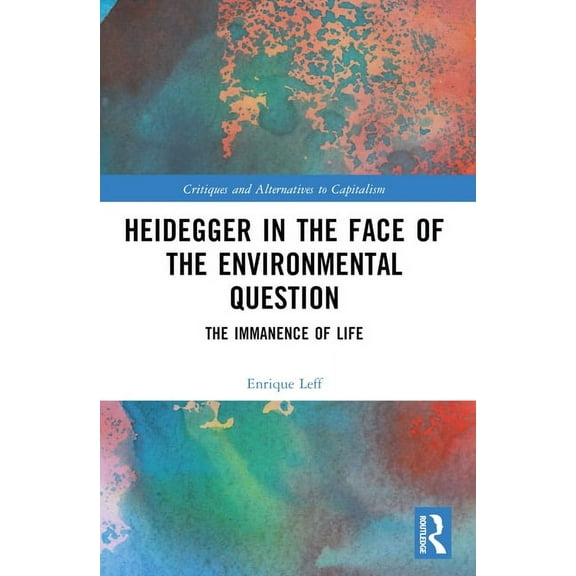 Critiques and Alternatives to Capitalism Heidegger in the Face of the Environmental Question: The Immanence of Life, (Paperback)