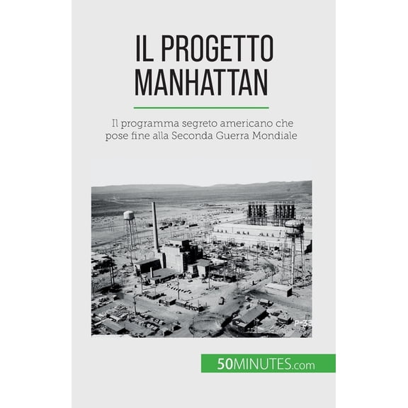 Il progetto Manhattan: Il programma segreto americano che pose fine alla Seconda Guerra Mondiale, (Paperback)