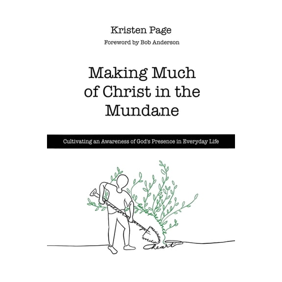 Making Much of Christ in the Mundane: Cultivating an Awareness of God's Presence in Everyday Life, (Paperback)