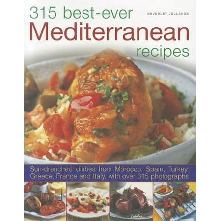 French Tart Recipes - 315 Best-Ever Mediterranean Recipes : Sun-Drenched Dishes from Morocco, Spain, Turkey, Greece, France and Italy
