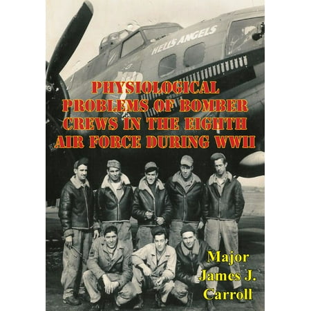 - Physiological Problems Of Bomber Crews In The Eighth Air Force During WWII - eBook