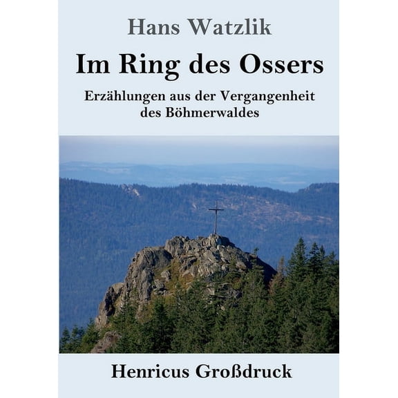 Im Ring des Ossers (Großdruck) : Erzählungen aus der Vergangenheit des Böhmerwaldes (Paperback)