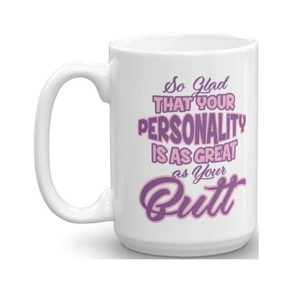 Your Personality Is As Great As Your Butt Funny Valentines Day Quotes Coffee & Tea Gift Mug Cup For Girlfriend Or Wife & The Best Men's V Day & Anniversary Gifts For Sexy Women With Nice Butts (15oz)