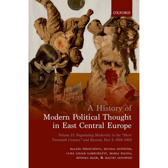 History of Modern Political Thought in East Central Europe: Volume II: Negotiating Modernity in the 'short Twentieth Cen, (Hardcover)
