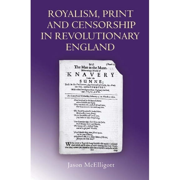Studies in Early Modern Cultural, Politi Royalism, Print and Censorship in Revolutionary England, Book 6, (Hardcover)