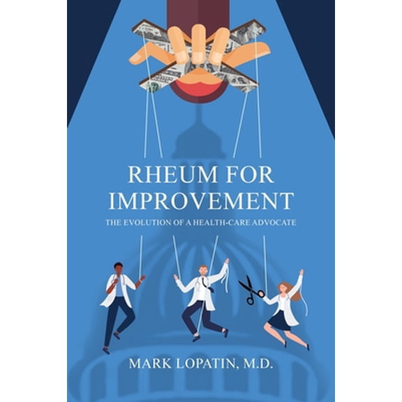 Pre-Owned Rheum for Improvement: The Evolution of a Health-Care Advocate (Paperback) 1627343768 9781627343763