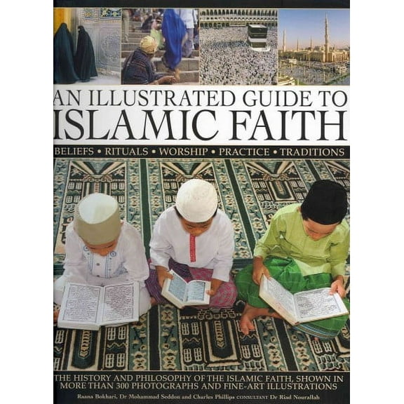 An Illustrated Guide to Islamic Faith : An authoritative account of the history and philosophy of the Islamic faith, shown in more than 300 photographs and fline-art illustrations (Paperback)