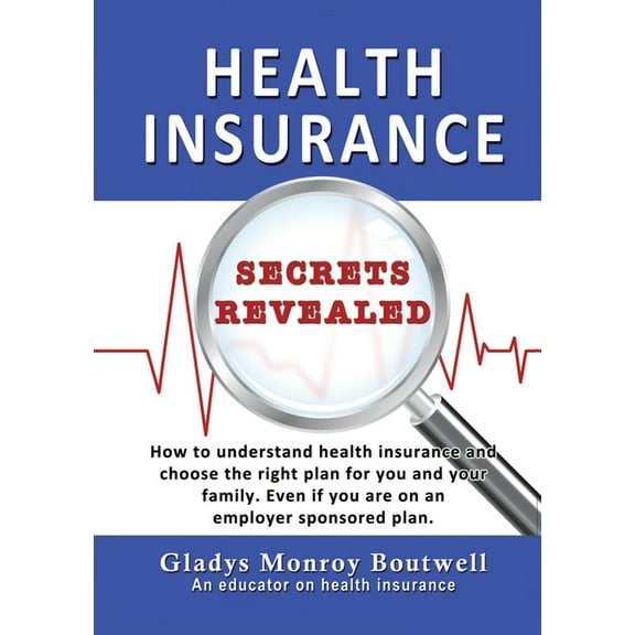 Health Insurance Secrets Revealed: How to understand health insurance and choose the right plan for you and your family., (Paperback)