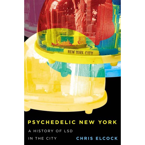 Intoxicating Histories Psychedelic New York: A History of LSD in the City, Book 6, (Paperback)
