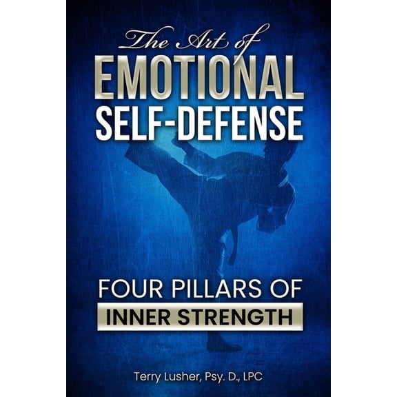 The Art of Emotional Self-Defense: Four Pillars of Inner Strength, (Paperback)