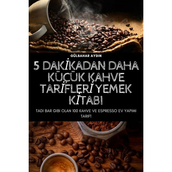 5 Dakİkadan Daha KÃ¼Ã§Ã¼k Kahve Tarİflerİ Yemek Kİtabi, (Paperback)