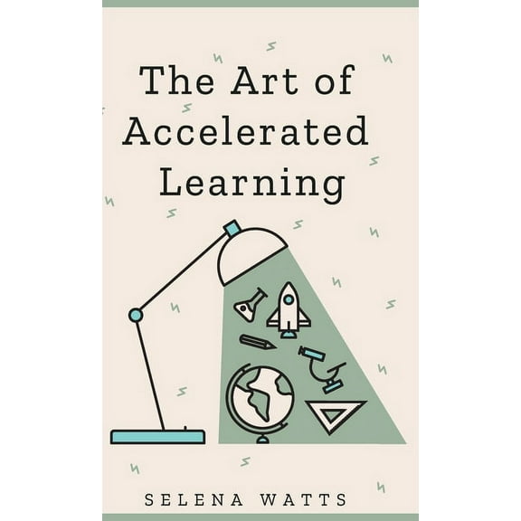 Teaching Today The Art of Accelerated Learning: Proven Scientific Strategies for Speed Reading, Faster Learning and Unlocking Your Full, Book 4, (Hardcover)