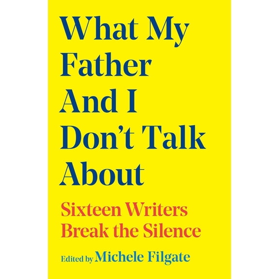 What We Don't Talk about What My Father and I Don't Talk about: Sixteen Writers Break the Silence, Book 2, (Paperback)