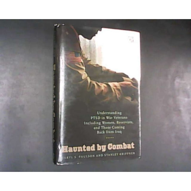 Haunted by Combat: Understanding PTSD in War Veterans Including Women, Reservists, and Those Coming Back from Iraq (Praeger Security International)
