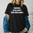 thumbnail image 2 of Sometimes All You Need Is $500 Million Dollars T-Shirt – Funny Money Tee, 2 of 5