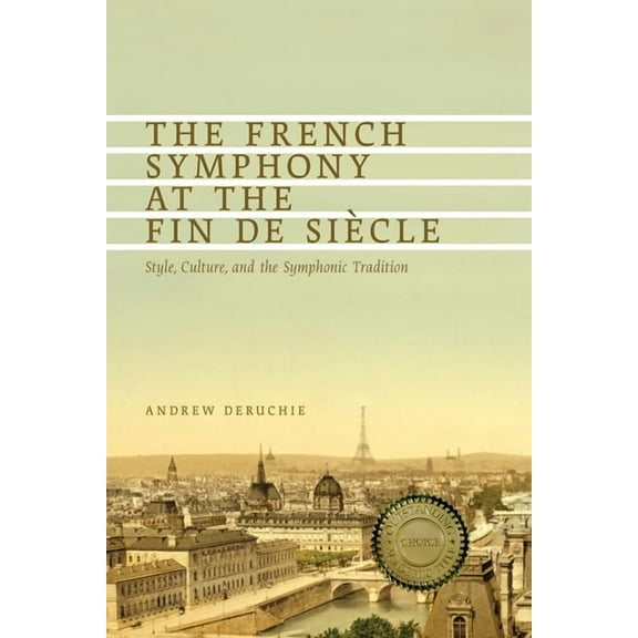 Eastman Studies in Music The French Symphony at the Fin de SiÃ¨cle: Style, Culture, and the Symphonic Tradition, Book 100, (Hardcover)