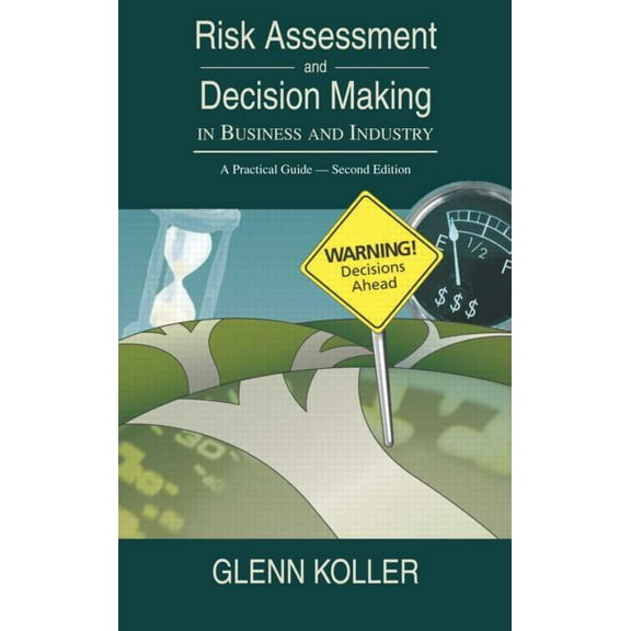 Risk Assessment and Decision Making in Business and Industry: A Practical Guide, Second Edition, (Hardcover)