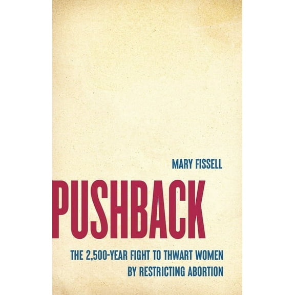 Pushback: The 2,500-Year Fight to Thwart Women by Restricting Abortion, (Hardcover)