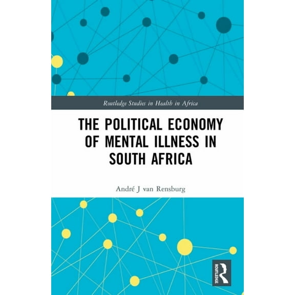 Routledge Studies in Health in Africa The Political Economy of Mental Illness in South Africa, (Hardcover)