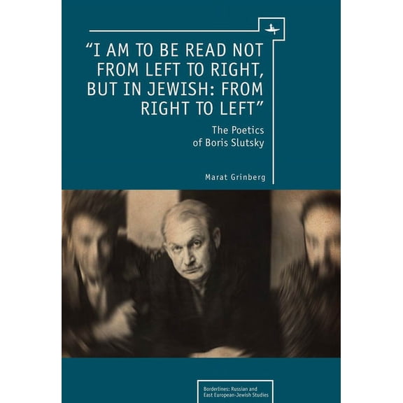 Borderlines: Russian and East European-J "I Am to Be Read Not from Left to Right, But in Jewish: From Right to Left": The Poetics of Boris Slutsky, (Hardcover)