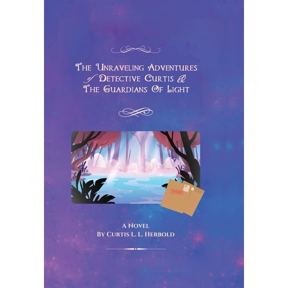 Detective Curtis Chronicles The Unraveling Adventures of Detective Curtis & The Guardians of Light: (Re-Mastered), Book 1, (Hardcover)