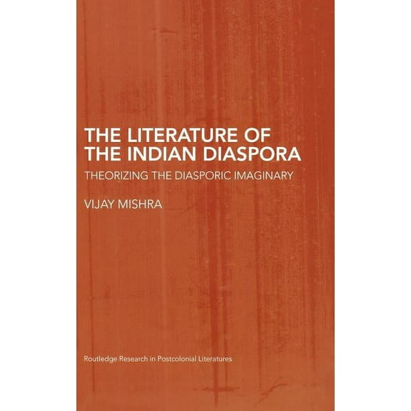 Routledge Research in Postcolonial Liter The Literature of the Indian Diaspora, (Hardcover)